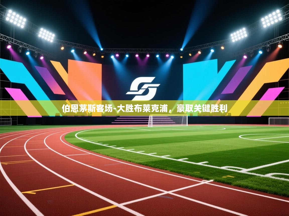 伯恩茅斯客场-大胜布莱克浦，豪取关键胜利